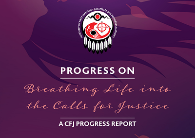 Breathing Life into the Calls for Justice: A CFJ Progress Report (Assembly of First Nations)